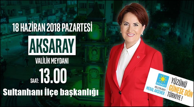 İYİ PARTİ SULTANHANI İLÇE BAŞKANLIĞINDAN MERAL AKŞENER'İN AKSARAY MİTİNGİNE DAVET