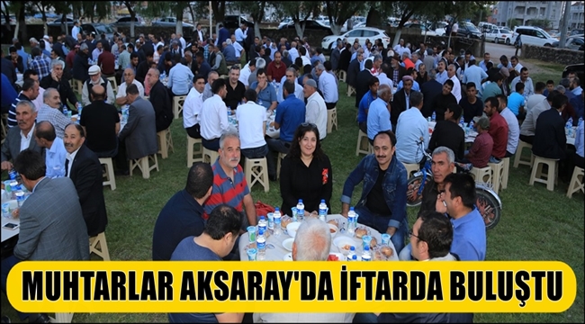 MUHTARLAR İFTARDA BULUŞTU, Aksaray Haber