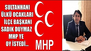 SULTANHANI ÜLKÜ OCAKLARI İLÇE BAŞKANI SADIK DUYMAZ MHP YE OY İSTEDİ