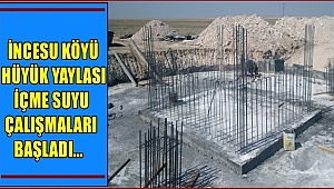 İNCESU KÖYÜ HÜYÜK YAYLASINA İÇME SUYU ÇALIŞMALARI BAŞLADI