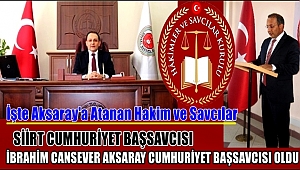 SİİRT CUMHURİYET BAŞSAVCISI İBRAHİM CANSEVER AKSARAY CUMHURİYET BAŞSAVCISI OLDU