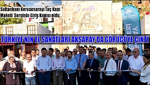 TÜRKİYE'NİN EL SANATLARI AKSARAY'DA GÖRÜCÜYE ÇIKTI