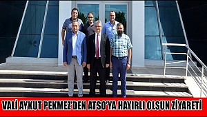 VALİ AYKUT PEKMEZ’DEN ATSO’YA HAYIRLI OLSUN ZİYARETİ