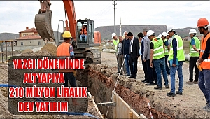 YAZGI DÖNEMİNDE ALTYAPIYA 210 MİLYON LİRALIK DEV YATIRIM