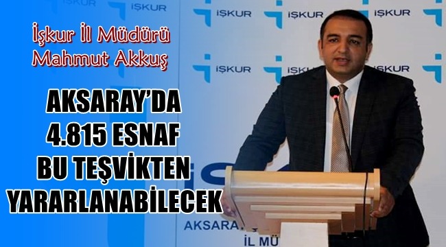 AKSARAY'DA 4.815 ESNAF BU TEŞVİKTEN YARARLANABİLECEK