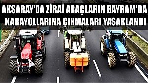 AKSARAY'DA KURBAN BAYRAMINDA ZİRAİ ARAÇLARIN KARAYOLLARINA ÇIKMALARINA YASAKLAMA