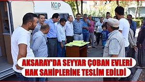 AKSARAY'DA SEYYAR ÇOBAN EVLERİ HAK SAHİPLERİNE TESLİM EDİLDİ