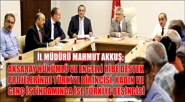 AKSARAY İŞKUR ESKİ HÜKÜMLÜ VE ENGELLİ HİBE DESTEK PROJELERİNDE TÜRKİYE BİRİNCİSİ, KADIN VE GENÇ İSTİHDAMINDA İSE TÜRKİYE BEŞİNCİSİ