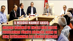 AKSARAY İŞKUR ESKİ HÜKÜMLÜ VE ENGELLİ HİBE DESTEK PROJELERİNDE TÜRKİYE BİRİNCİSİ, KADIN VE GENÇ İSTİHDAMINDA İSE TÜRKİYE BEŞİNCİSİ