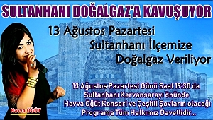 SULTANHANI İLÇESİ DOĞALGAZ KULLANIMINA TÖRENLE BAŞLIYOR