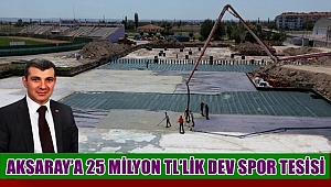 AKSARAY’A 25 MİLYON TL’LİK DEV SPOR TESİSİ