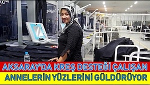 AKSARAY'DA KREŞ DESTEĞİ ÇALIŞAN ANNELERİN YÜZLERİNİ GÜLDÜRÜYOR