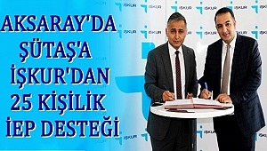 AKSARAY'DA ŞÜTAŞ'A İŞKUR'DAN 25 KİŞİLİK İEP DESTEĞİ
