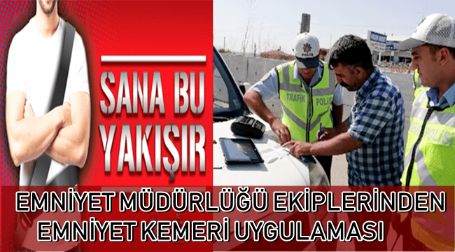 AKSARAY EMNİYET MÜDÜRLÜĞÜ EKİPLERİNDEN EMNİYET KEMERİ UYGULAMASI