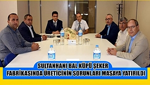 SULTANHANI BALKÜPÜ ŞEKER FABRİKASINDA SORUNLAR MASAYA YATIRILDI