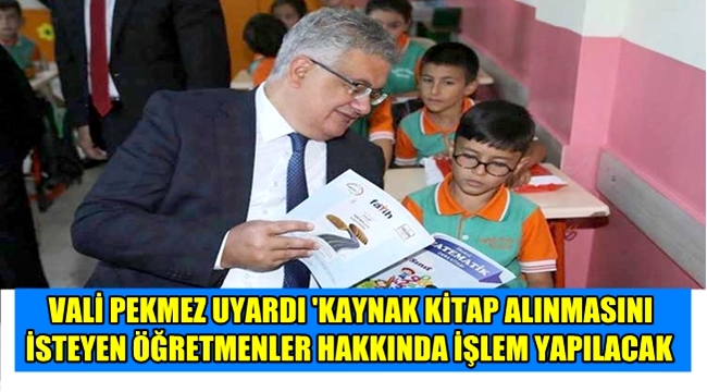 VALİ PEKMEZ UYARDI 'KAYNAK KİTAP ALINMASINI İSTEYEN ÖĞRETMENLER HAKKINDA İŞLEM YAPILACAK