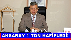 AKSARAY 1 TON HAFİFLEDİ!