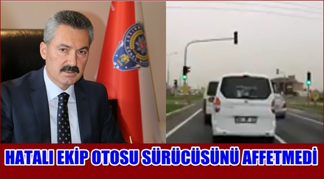 AKSARAY EMNİYET MÜDÜRÜ ALİ KARABAĞ HATALI EKİP OTOSU SÜRÜCÜSÜNÜ AFFETMEDİ