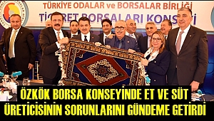 ÖZKÖK BORSA KONSEYİNDE ET VE SÜT ÜRETİCİSİNİN SORUNLARINI GÜNDEME GETİRDİ