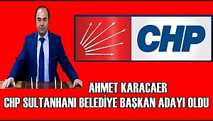 AHMET KARACAER CHP SULTANHANI BELEDİYE BAŞKAN ADAYI OLDU