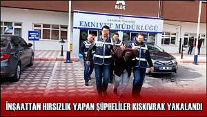 AKSARAY'DA İNŞAATTAN HIRSIZLIK YAPAN ŞÜPHELİLER KISKIVRAK YAKALANDI