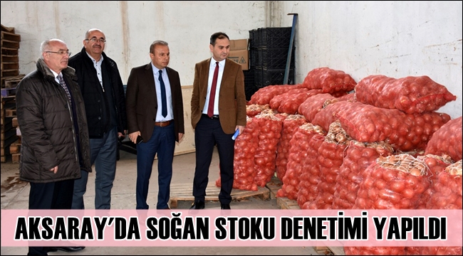 AKSARAY'DA SOĞAN STOKU DENETİMİ YAPILDI