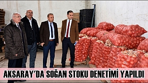 AKSARAY'DA SOĞAN STOKU DENETİMİ YAPILDI
