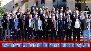 AKSARAY'IN YENİ VALİSİ ALİ MANTI GÖREVE BAŞLADI