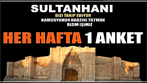 ANKET SAYFAMIZDA SULTANHANI'NIN NABZINI TUTACAĞIZ