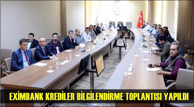 EXİMBANK KREDİLER BİLGİLENDİRME TOPLANTISI ATSO’YA YAPILDI