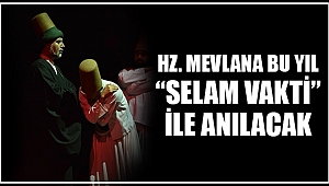 Hz. Mevlana Bu Yıl “Selam Vakti” ile Anılacak