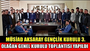 MÜSİAD AKSARAY GENÇLİK KURULU 3. OLAĞAN GENEL KURULU TOPLANTISI YAPILDI