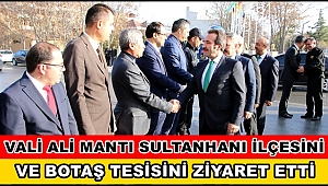 VALİ ALİ MANTI SULTANHANI İLÇESİNİ VE BOTAŞ TESİSİNİ ZİYARET ETTİ