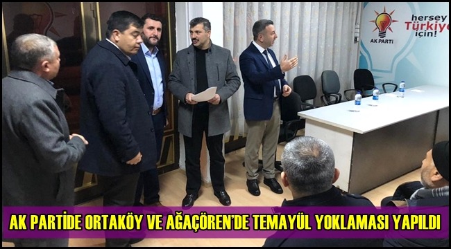 AK PARTİ ORTAKÖY VE AĞAÇÖREN'DE TEMAYÜL YOKLAMASI YAPTI