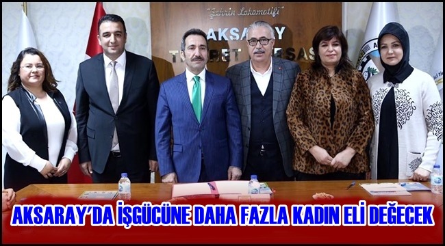 AKSARAY'DA İŞGÜCÜNE DAHA FAZLA KADIN ELİ DEĞECEK