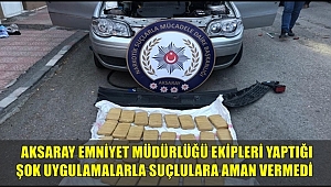 AKSARAY EMNİYET MÜDÜRLÜĞÜ EKİPLERİ YAPTIĞI ŞOK UYGULAMALARLA SUÇLULARA AMAN VERMEDİ