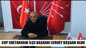 CHP SULTANHANI İLÇE BAŞKANI SERVET BAŞGAN OLDU