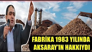 EMİN KOÇAK 'FABRİKA 1983 YILINDA AKSARAY'IN HAKKIYDI'