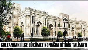 SULTANHANI İLÇE HÜKÜMET KONAĞINI BİTİRİN TALİMATI