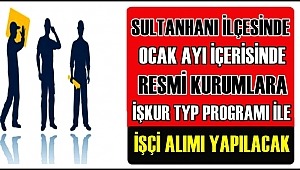 SULTANHANI İLÇESİNDE 2019 YILININ İLK AYLARINDA TYP KAPSAMINDA İŞÇİ ALIMLARI YAPILACAK