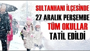 SULTANHANI İLÇESİNDE 27 ARALIK PERŞEMBE GÜNÜ OKULLAR TATİL EDİLDİ