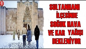 SULTANHANI İLÇESİNDE SOĞUK HAVA VE KAR YAĞIŞI BEKLENİYOR