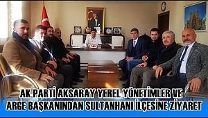 AK PARTİ AKSARAY YEREL YÖNETİMLER VE ARGE BAŞKANINDAN SULTANHANI İLÇESİNE ZİYARET