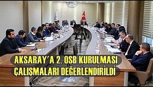 AKSARAY'A 2. OSB KURULMASI ÇALIŞMALARI DEĞERLENDİRİLDİ