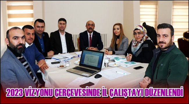 AKSARAY'DA 2023 VİZYONU ÇERÇEVESİNDE İL ÇALIŞTAYI DÜZENLENDİ
