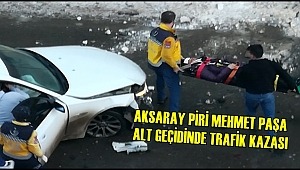 AKSARAY PİRİ MEHMET PAŞA ALT GEÇİDİNDE TRAFİK KAZASI