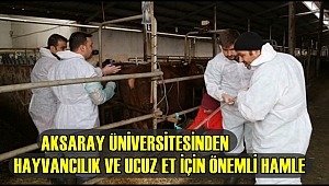 AKSARAY ÜNİVERSİTESİNDEN HAYVANCILIK VE UCUZ ET İÇİN ÖNEMLİ HAMLE