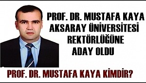 PROF. DR. MUSTAFA KAYA AKSARAY ÜNİVERSİTESİ REKTÖRLÜĞÜNE ADAY OLDU