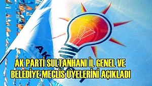 AK PARTİ SULTANHANI İL GENEL VE BELEDİYE MECLİS ÜYELERİNİ AÇIKLADI