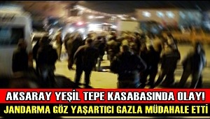 AKSARAY YEŞİLTEPE KASABASINDA OLAY! JANDARMA GÖZ YAŞARTICI GAZLA MÜDAHALE ETTİ